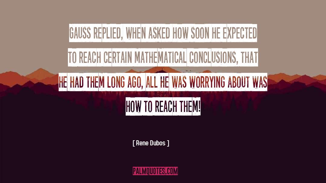 Rene Dubos Quotes: Gauss replied, when asked how