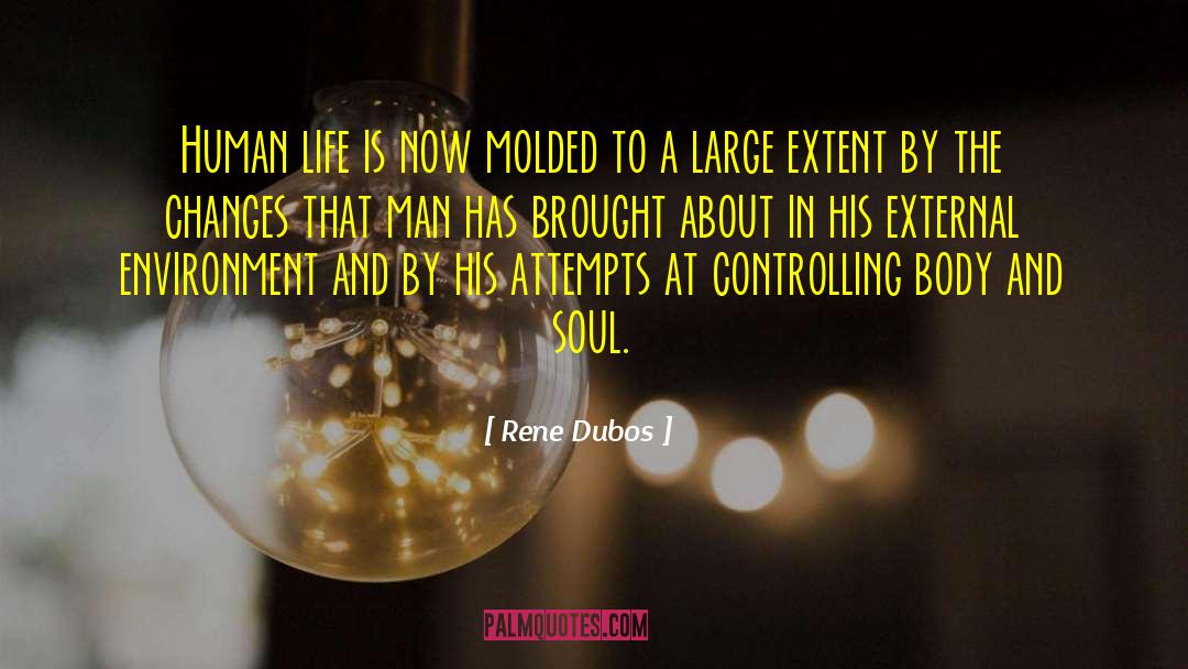 Rene Dubos Quotes: Human life is now molded