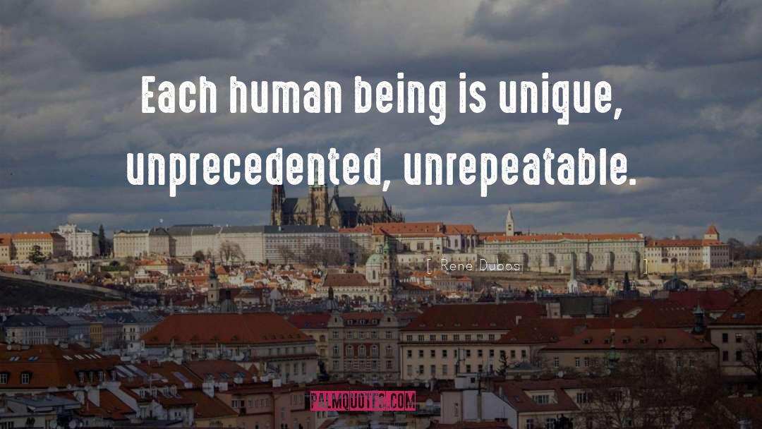 Rene Dubos Quotes: Each human being is unique,