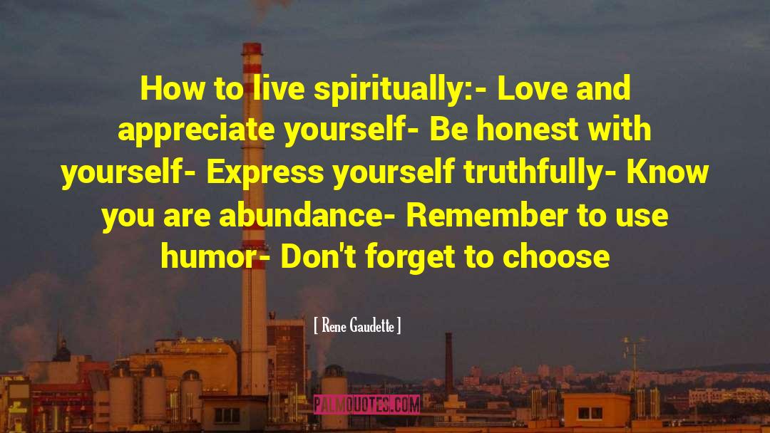 Rene Gaudette Quotes: How to live spiritually:<br />-