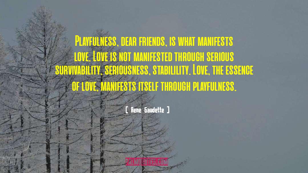 Rene Gaudette Quotes: Playfulness, dear friends, is what