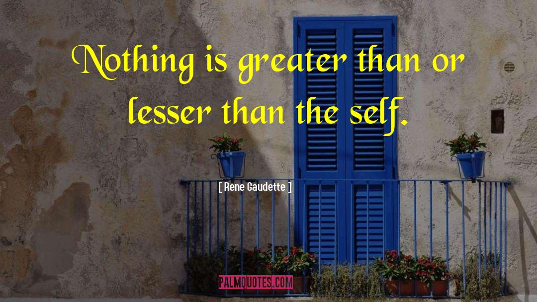 Rene Gaudette Quotes: Nothing is greater than or