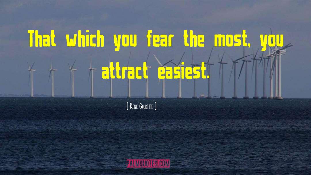Rene Gaudette Quotes: That which you fear the