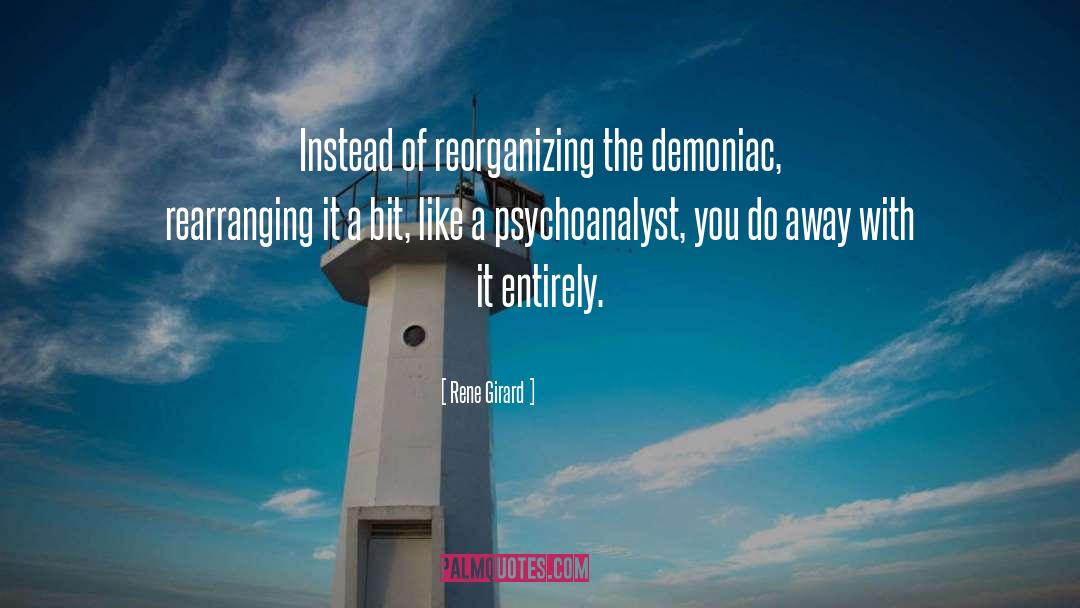 Rene Girard Quotes: Instead of reorganizing the demoniac,