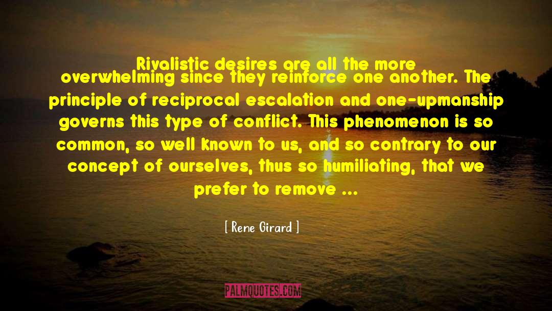 Rene Girard Quotes: Rivalistic desires are all the