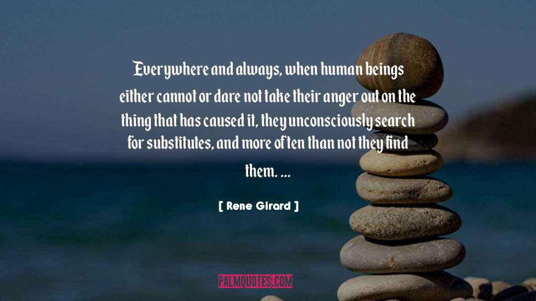 Rene Girard Quotes: Everywhere and always, when human