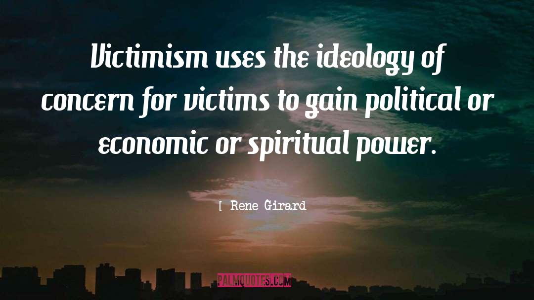 Rene Girard Quotes: Victimism uses the ideology of