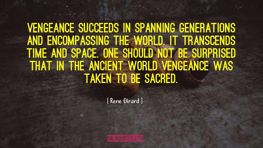 Rene Girard Quotes: Vengeance succeeds in spanning generations