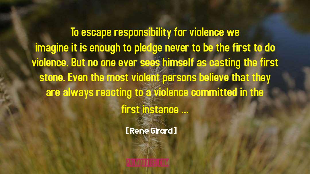 Rene Girard Quotes: To escape responsibility for violence