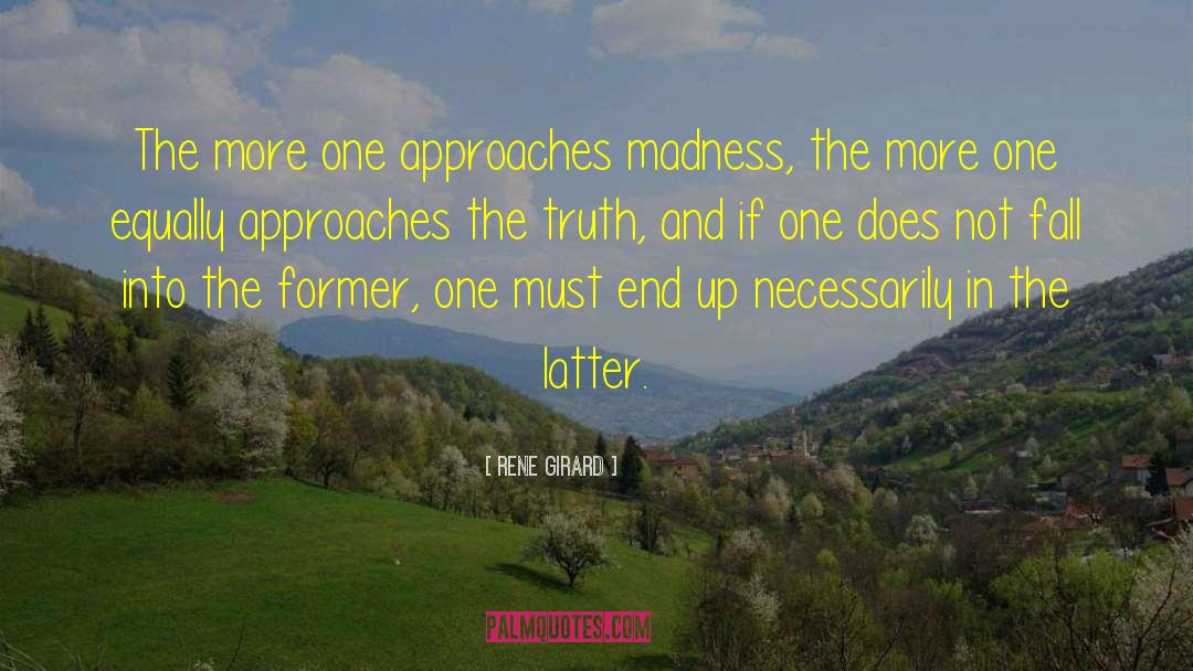 Rene Girard Quotes: The more one approaches madness,