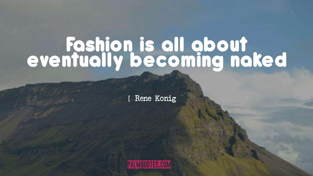 Rene Konig Quotes: Fashion is all about eventually