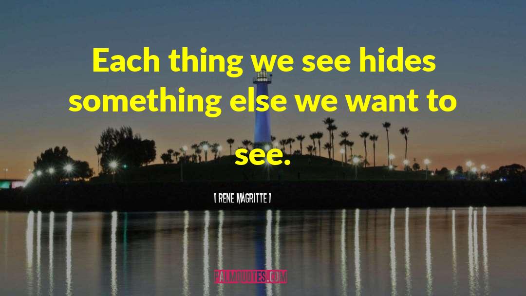 Rene Magritte Quotes: Each thing we see hides