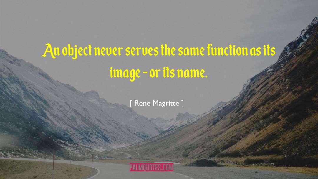 Rene Magritte Quotes: An object never serves the