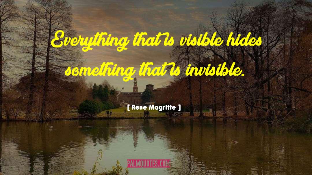 Rene Magritte Quotes: Everything that is visible hides