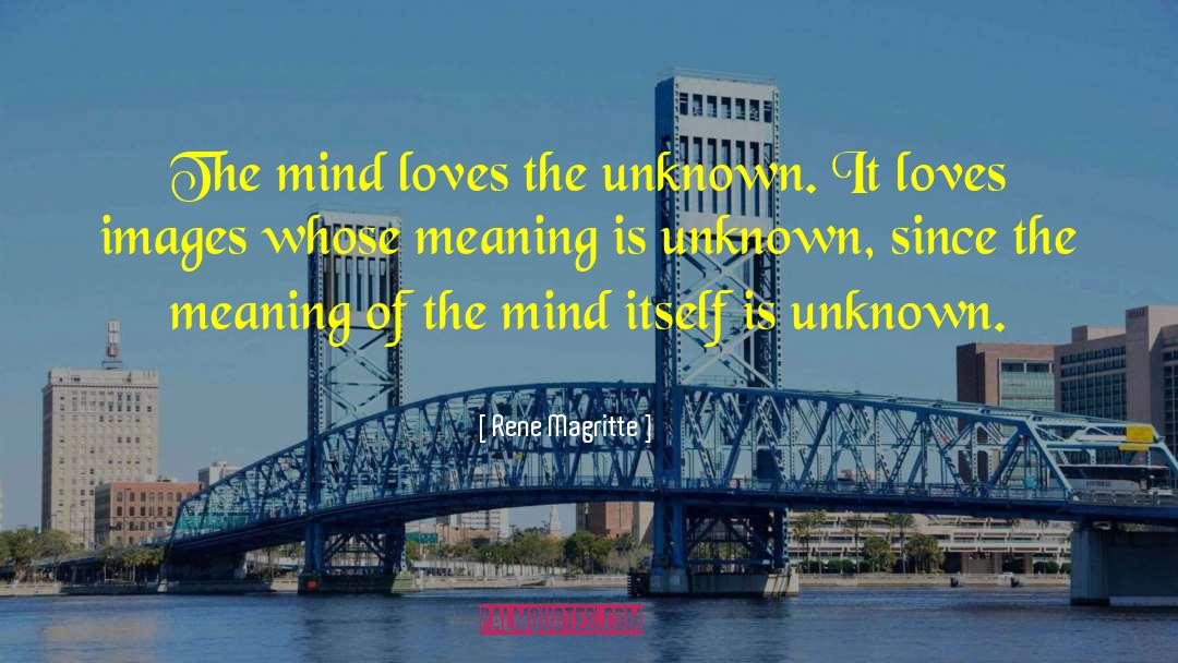 Rene Magritte Quotes: The mind loves the unknown.