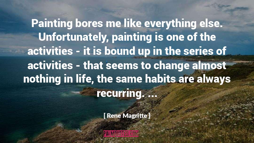Rene Magritte Quotes: Painting bores me like everything