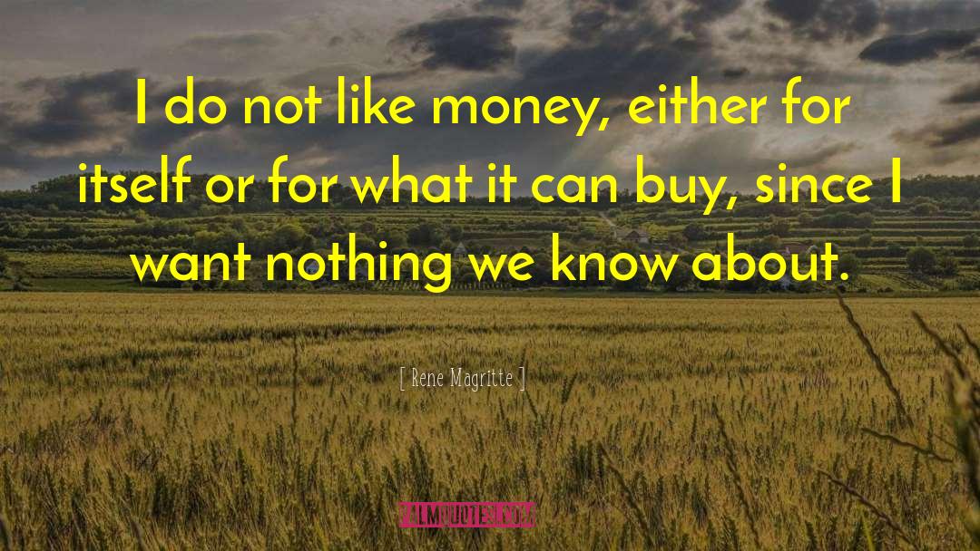 Rene Magritte Quotes: I do not like money,