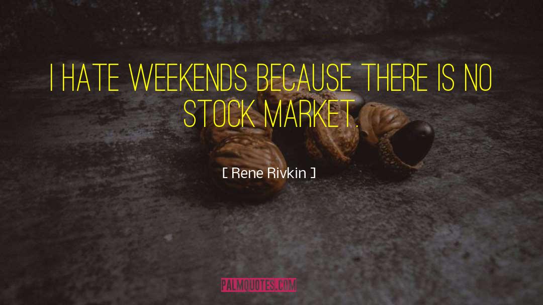 Rene Rivkin Quotes: I hate weekends because there
