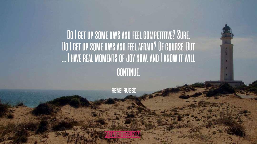 Rene Russo Quotes: Do I get up some