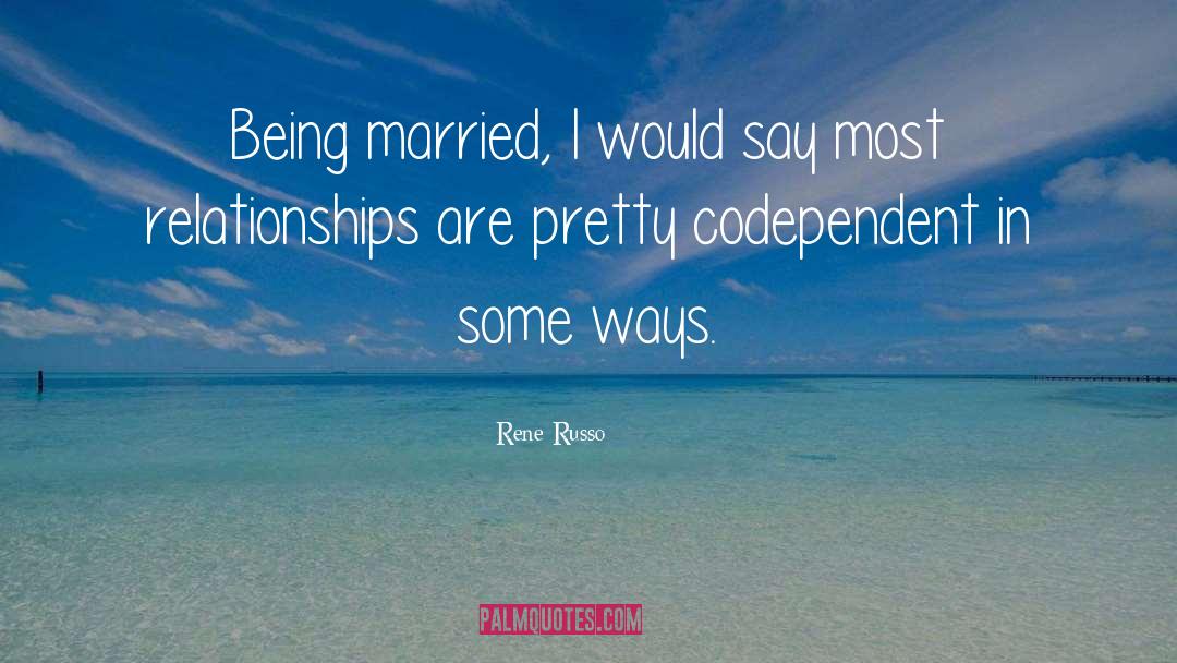 Rene Russo Quotes: Being married, I would say