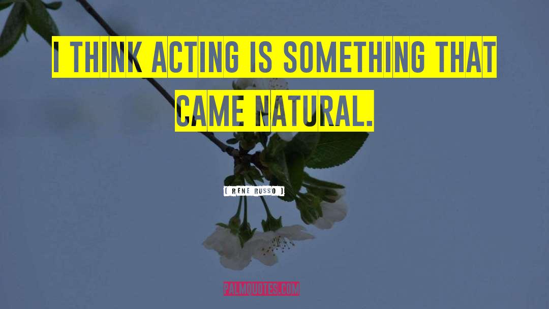 Rene Russo Quotes: I think acting is something