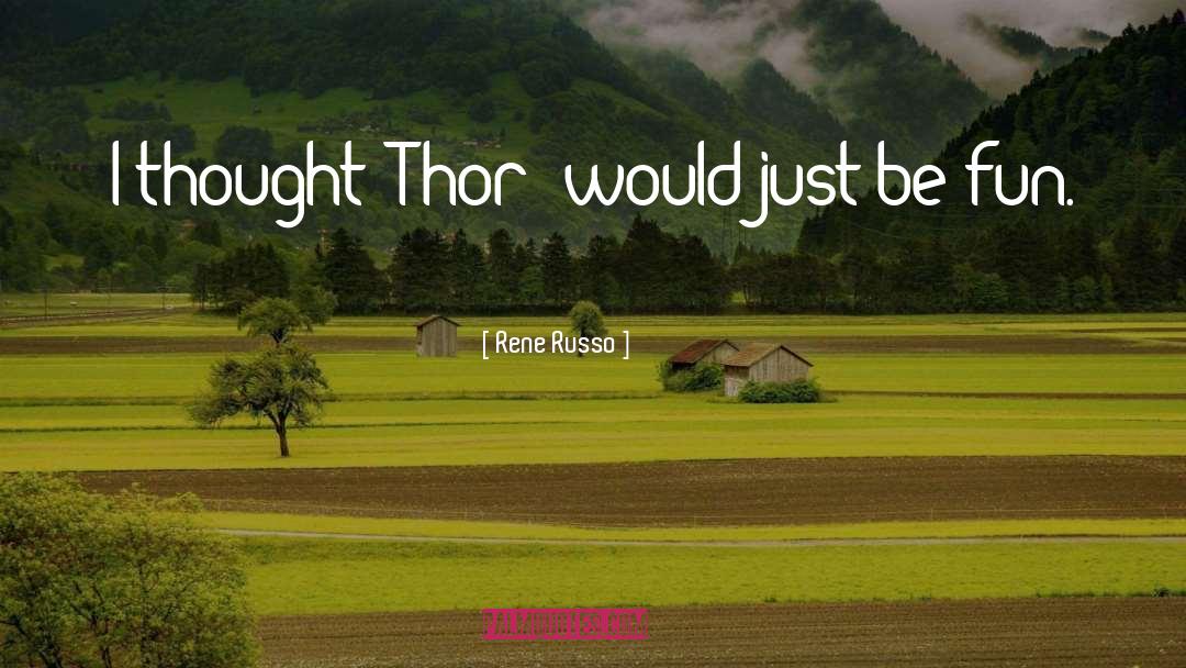 Rene Russo Quotes: I thought 'Thor' would just