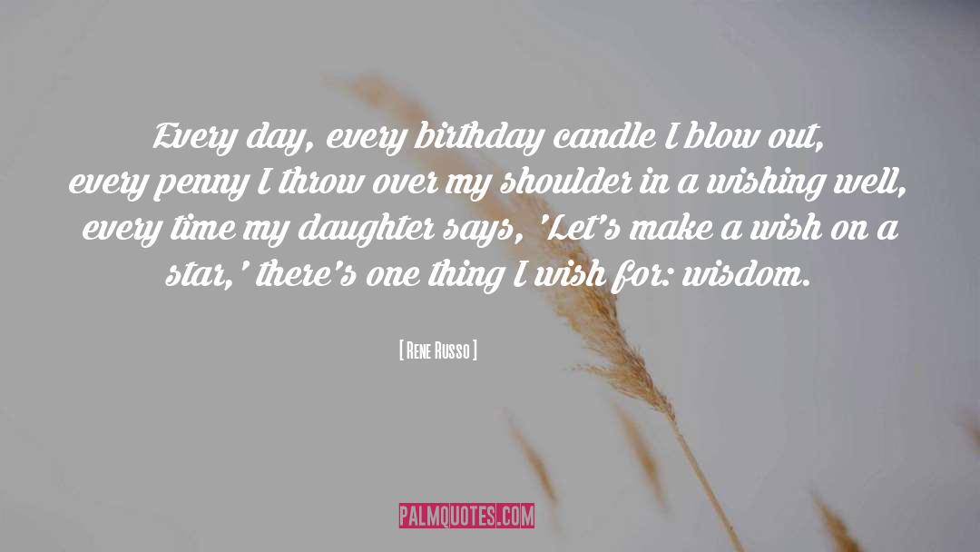 Rene Russo Quotes: Every day, every birthday candle
