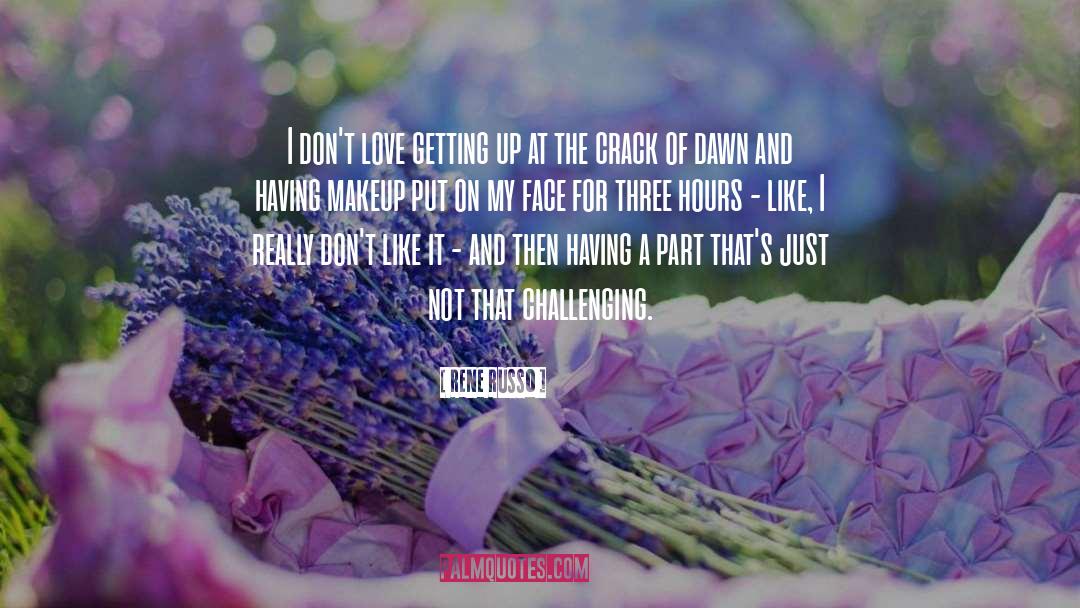 Rene Russo Quotes: I don't love getting up