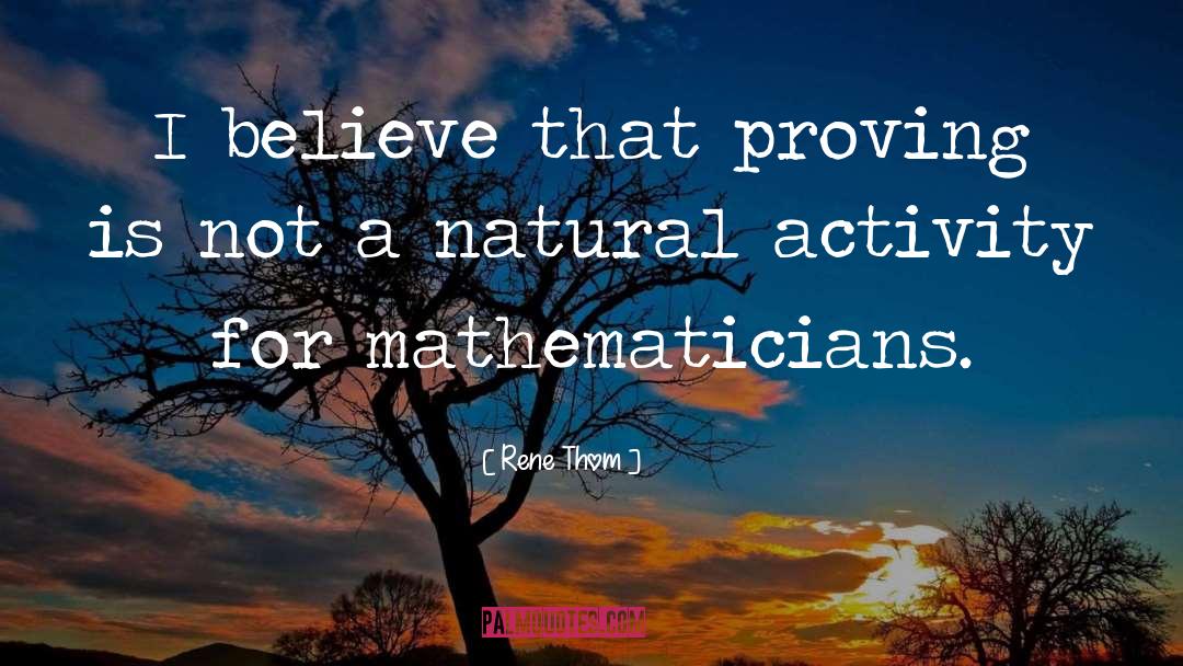 Rene Thom Quotes: I believe that proving is