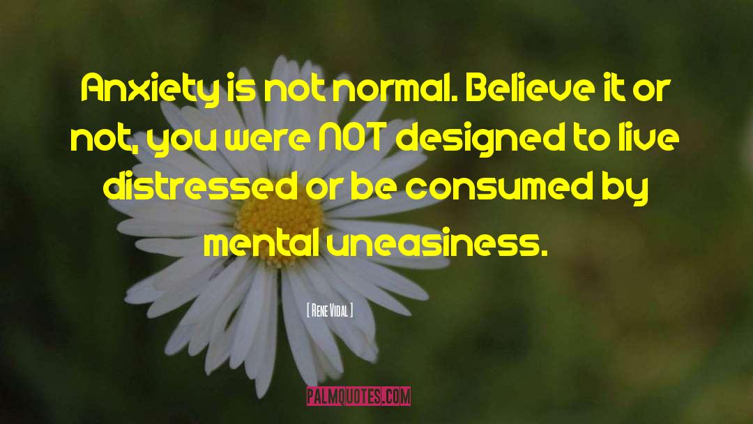 Rene Vidal Quotes: Anxiety is not normal. Believe