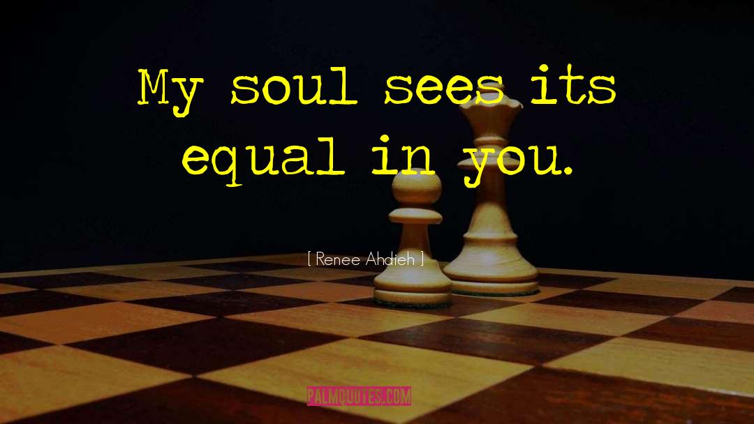 Renee Ahdieh Quotes: My soul sees its equal