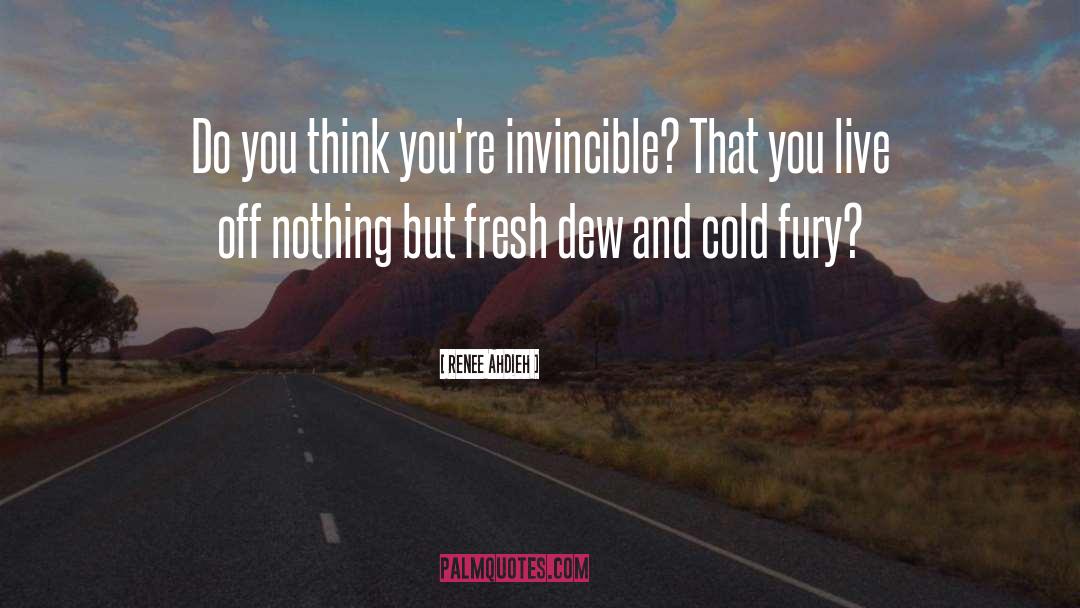 Renee Ahdieh Quotes: Do you think you're invincible?