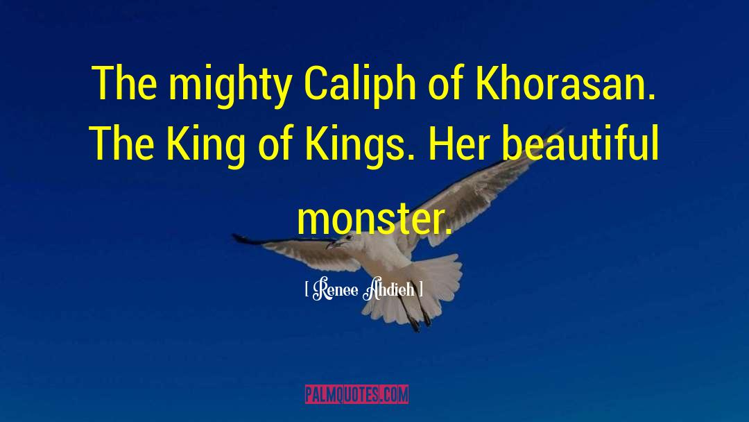 Renee Ahdieh Quotes: The mighty Caliph of Khorasan.
