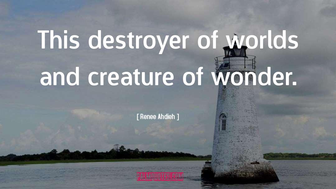 Renee Ahdieh Quotes: This destroyer of worlds and