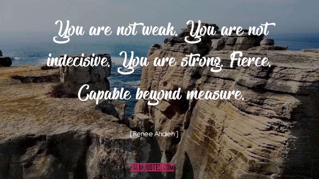 Renee Ahdieh Quotes: You are not weak. You