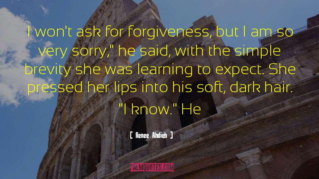 Renee Ahdieh Quotes: I won't ask for forgiveness,