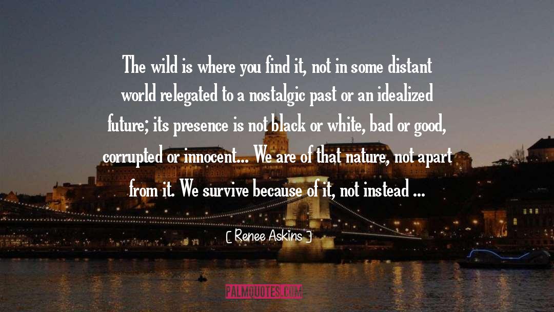 Renee Askins Quotes: The wild is where you