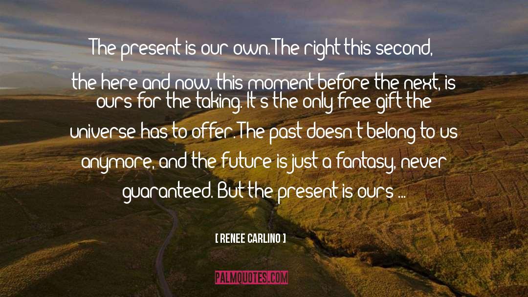 Renee Carlino Quotes: The present is our own.
