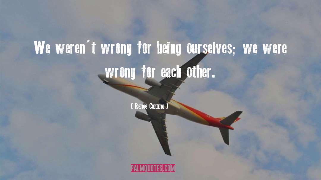 Renee Carlino Quotes: We weren't wrong for being