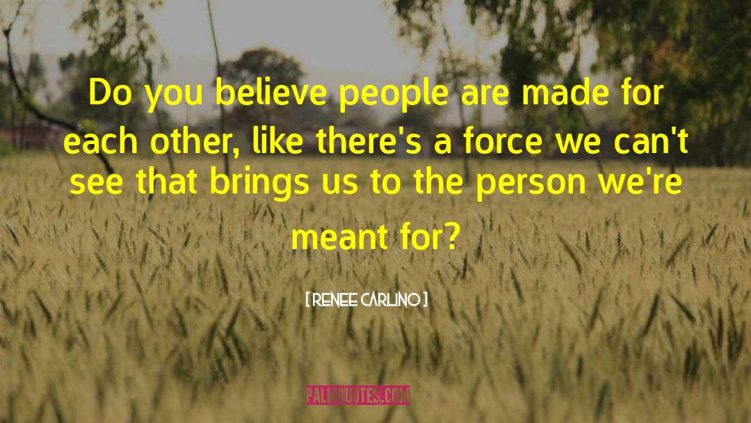 Renee Carlino Quotes: Do you believe people are