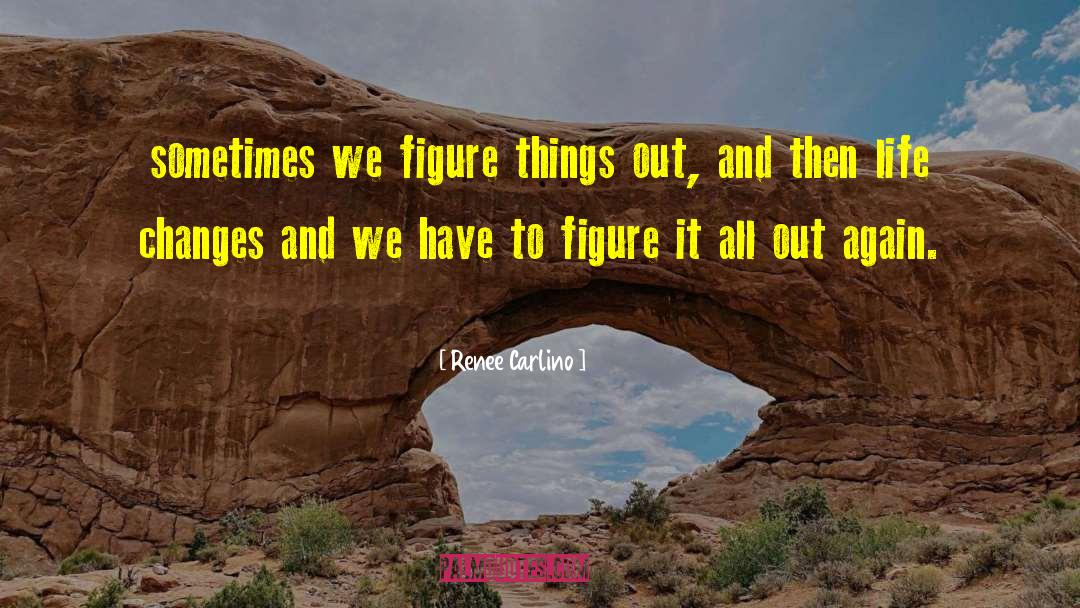 Renee Carlino Quotes: sometimes we figure things out,