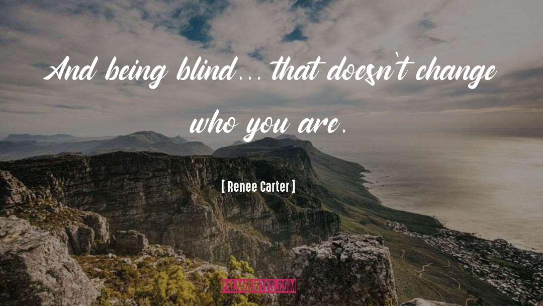 Renee Carter Quotes: And being blind... that doesn't