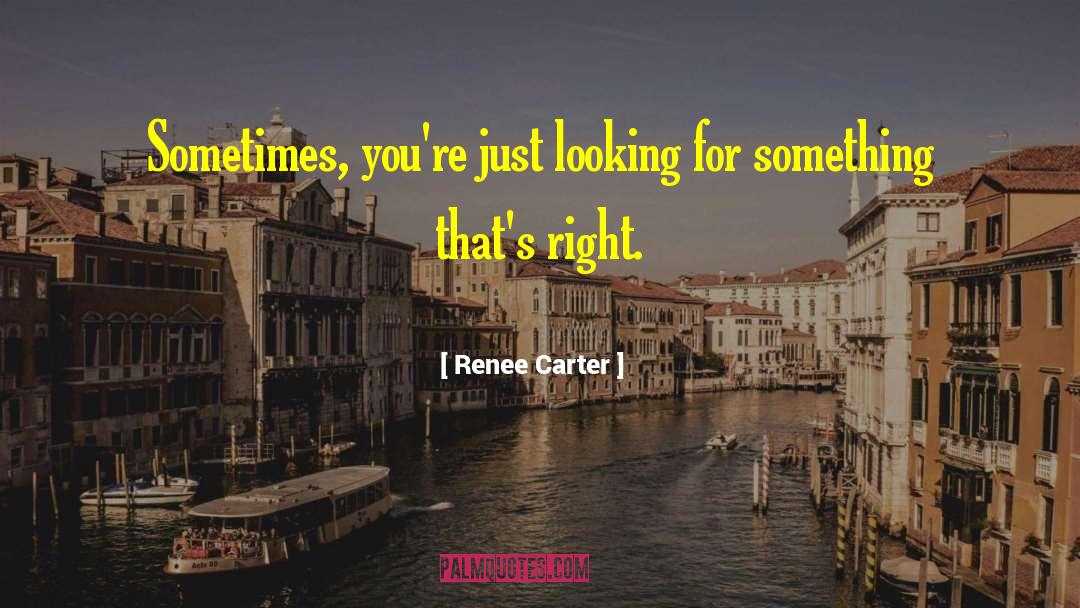 Renee Carter Quotes: Sometimes, you're just looking for