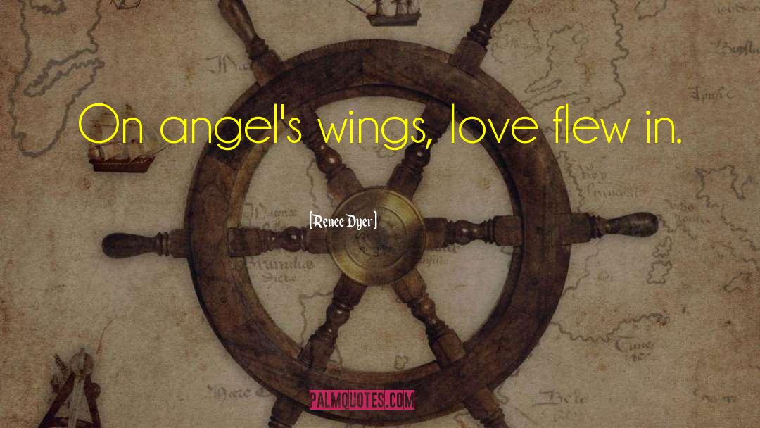 Renee Dyer Quotes: On angel's wings, love flew