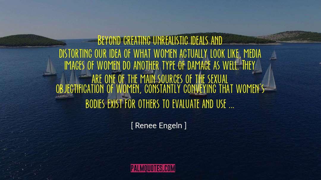 Renee Engeln Quotes: Beyond creating unrealistic ideals and
