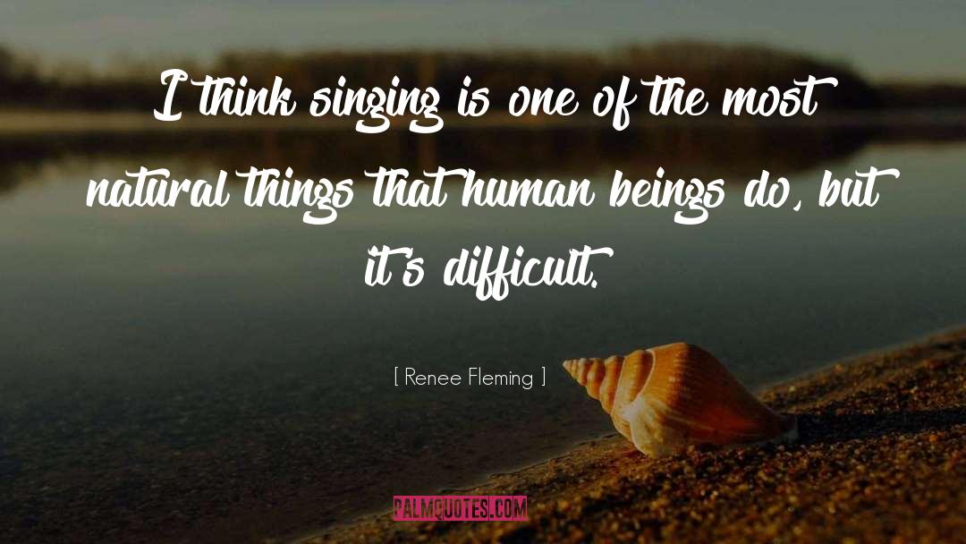 Renee Fleming Quotes: I think singing is one