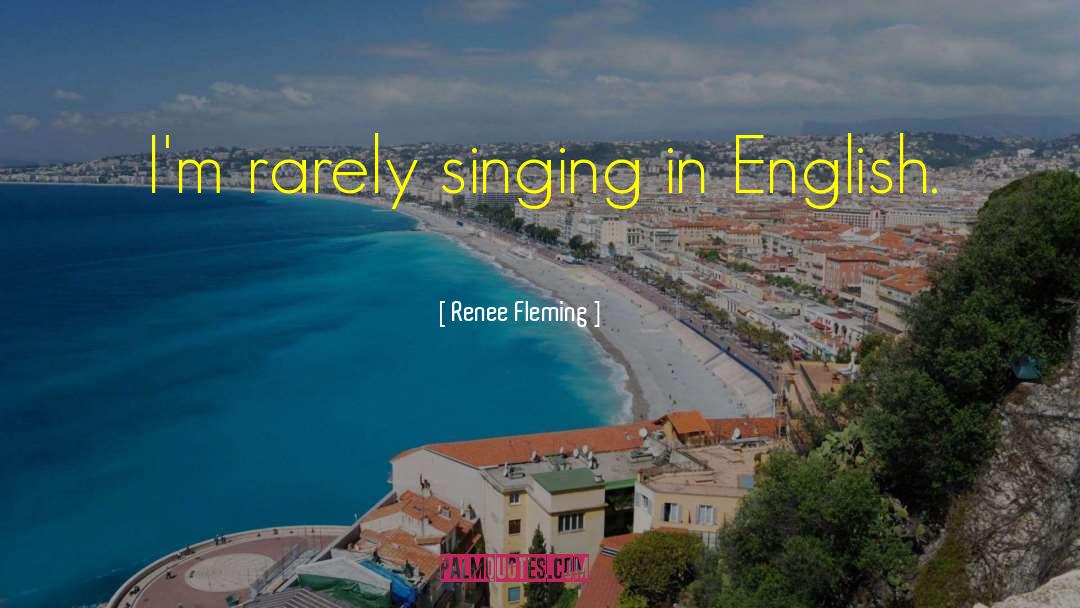 Renee Fleming Quotes: I'm rarely singing in English.