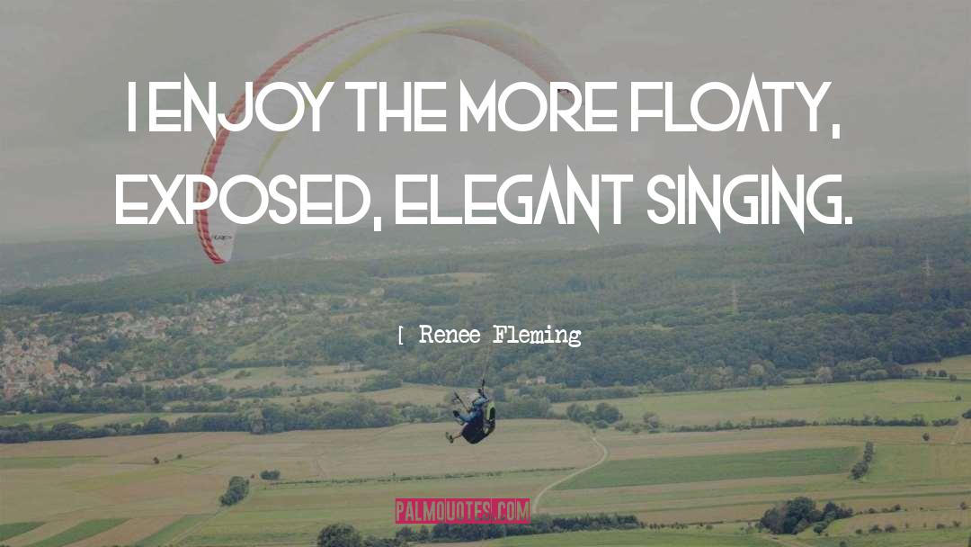 Renee Fleming Quotes: I enjoy the more floaty,