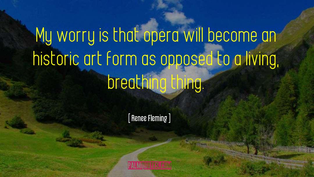 Renee Fleming Quotes: My worry is that opera