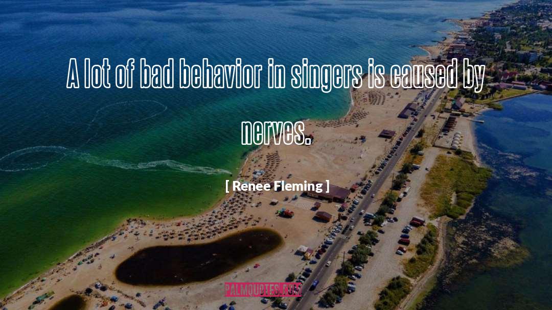 Renee Fleming Quotes: A lot of bad behavior